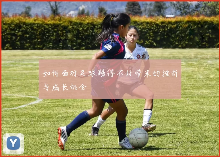 如何面对足球踢得不好带来的挫折与成长机会
